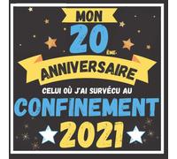 Mon 20 Ème Anniversaire Celui Où J'ai Survécu Le Confinement 2021: Livre D'or De Mes 20 Ans Décoration D'anniversaire 20 Ans Carnet Pour La Célébration Du 20 Ème Anniversaire, Cahier Pour Les Meil
