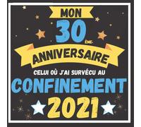 Mon 30 Ème Anniversaire Celui Où J'ai Survécu Le Confinement 2021: Livre D'or De Mes 30 Ans Décoration D'anniversaire 30 Ans Carnet Pour La Célébration Du 30 Ème Anniversaire, Cahier Pour Les Meil