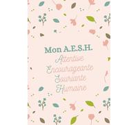 Mon A.E.S.H. Attentive, Encourageante, Souriante, Humaine: Petit carnet de note ligné à offrir pour AESH, idée Cadeau fin d'année, noël, anniversaire ... remerciement AESH école maternelle, primaire
