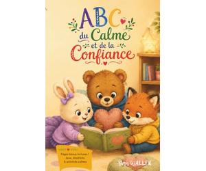 Mon ABC du Calme et de la Confiance: 26 mots doux et activités pour apprendre l’alphabet, accueillir ses émotions, respirer et grandir en confiance.