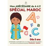 Mon ABÉCÉDAIRE de A à Z : SPÉCIAL MAROC: Apprendre l'alphabet de A à Z avec les mots du Maroc : un livre de coloriage bilingue Français - Darija (Dès 5 ans).