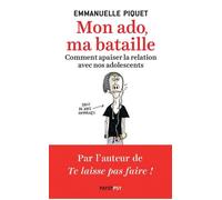 Mon ado, ma bataille: Comment apaiser la relation avec nos adolescents