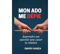 Mon ado me défie: Rependre son autorité sans casser la relation