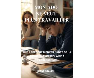 Mon ado ne veut plus travailler: Une approche bienveillante de la démotivation scolaire à l'adolescence