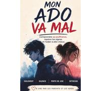 Mon ado va mal: Comprendre sa souffrance, repérer les signes et l’aider à aller mieux