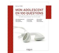 Mon adolescent en 100 questions: Grandes questions et petites difficultés de mon ado de 8 à 18 ans.