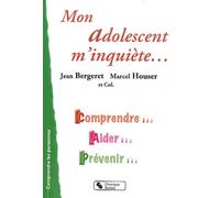 Mon Adolescent M'inquiète - Comprendre, Aider, Prévenir