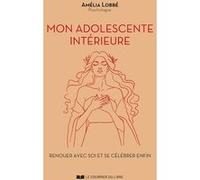 Mon adolescente intérieure - Renouer avec soi et se célébrer enfin Amélia Lobbé (Auteur)