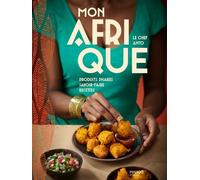 Mon Afrique: Produits phares, savoir-faire, recettes