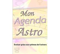 Mon Agenda Astro: Agenda / Planning Astrologique perpétuel, Evoluer grâce aux rythmes de l'univers