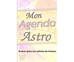Mon Agenda Astro: Agenda / Planning Astrologique perpétuel, Evoluer grâce aux rythmes de l'univers