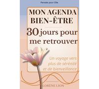 Mon Agenda Bien-Être - 30 Jours pour Me Retrouver: Un voyage de 30 jours vers plus de sérénité et de bienveillance.