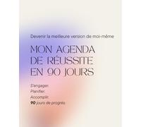 Mon Agenda de réussite en 90 jours: Planner Complet de 3 mois avec Suivi des Objectifs Quotidiens, Hebdomadaires, Mensuels, Suivi des Habitudes et Citations Inspirantes.