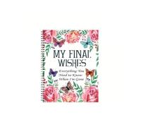 Mon Agenda de Souhaits Finaux : Tout ce Que Vous Devez Savoir Quand Je Serai Parti. Agenda de Fin de Vie, Listes de Contrôle et Organisateur