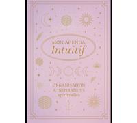 Mon Agenda Intuitif: Un compagnon spirituel et bien-être pour t’accompagner toute l’année