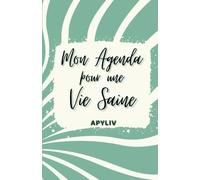 Mon Agenda pour une Vie Saine: Défi APYLIV à compléter pendant 6 mois pour intégrer un mode de vie sain et durable
