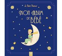 Mon album de bébé - Le Petit Prince: L'album collector pour faire durer dans le temps les premiers grands moments de votre enfant