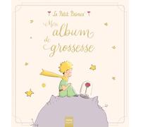 Mon album de grossesse - Le Petit Prince: L'album collector pour faire durer dans le temps les beaux souvenirs de votre grossesse