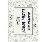 Mon Album Photo De Classe: Carnet photo à compléter de la maternelle au lycée | Pour coller vos photos et noter vos meilleurs souvenirs | Destiné aux ... Terminale | Format 21 x 29,7 cm - 68 pages .