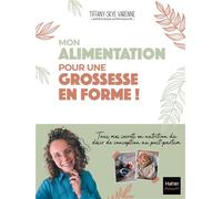 Mon alimentation pour une grossesse en forme ! Des conseils déculpabilisants pour une santé optimale, du désir de conception au post-partum - @Tiffany Healthy - Hatier Parents - broché - Guide
