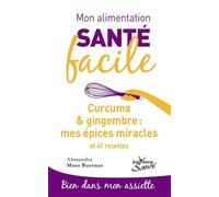 Mon alimentation-santé facile : Curcuma et gingembre, mes épices miracle: et 41 recettes