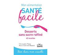 Mon alimentation santé facile Desserts sans sucre raffiné: 62 recettes