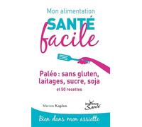 Mon alimentation-santé facile : Paléo sans gluten, laitage, sucre, soja: et 50 recettes