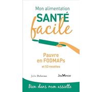 Mon alimentation santé facile : Pauvre en FODMAPS: Et 53 recettes