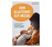 Mon allaitement sur mesure Le guide essentiel pour apprendre à nourrir son enfant en toute confiance - Carole Hervé - Albin Michel - broché - Guide