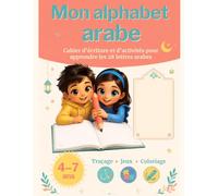 Mon alphabet arabe: Cahier d’écriture et d’activités pour apprendre les 28 lettres arabes - Traçage, jeux et coloriage - Enfants de 4 à 7 ans