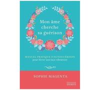 Mon Âme Cherche Sa Guérison - Manuel Pratique D'autoguérison Pour Élever Son Taux Vibratoire