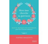 Mon Âme Cherche Sa Guérison - Manuel Pratique D'autoguérison Pour Élever Son Taux Vibratoire