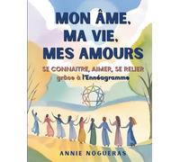 Mon Âme, ma Vie, mes Amours: Se connaître, Aimer, se Relier grâce à l'Ennéagramme