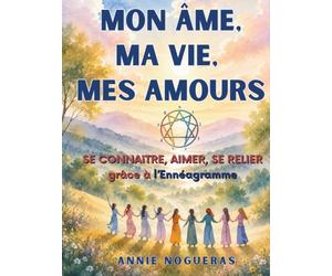 Mon Âme, ma Vie, mes Amours: Se connaître, Aimer, se Relier grâce à l'Ennéagramme