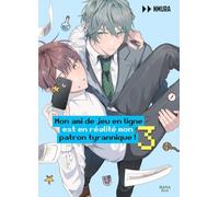 Mon ami de jeu en ligne est en réalité mon patron tyrannique ! - Tome 03