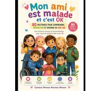 Mon ami est malade et c'est ok: 80 histoires pour comprendre, respecter et devenir un vrai ami