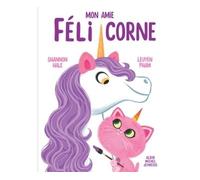 Shannon Hale – Mon amie Félicorne – Album jeunesse – Cartonné