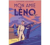 Mon amie Léno - Le roman de la vie héroïque d'Hélène Boucher: Le roman de la vie héroïque d'Hélène Boucher
