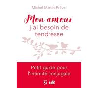 Mon amour, j'ai besoin de tendresse - Petit guide pour l'intimité conjugale