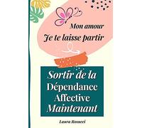 Mon Amour Je Te Laisse Partir : Sortir De La Dã©Pendance Affective Maintenant