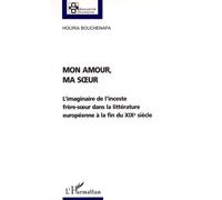 Mon amour, ma soeur L'imaginaire de l'inceste frère-sœur dans la littérature européenne à la fin du XIXe siècle - Houria Bouchenafa - L'harmattan - broché - Essai