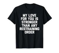 Mon Amour pour toi est Plus Fort Que n'importe Quelle Ordonnance restrictive - Fun T-Shirt