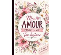 Mon Amour Raconte-Moi ton Histoire. Pour femme: Un carnet guidé touchant pour préserver ses souvenirs, transmettre sa vie et renforcer le lien du couple.