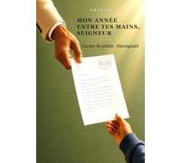 Mon année entre tes mains, Seigneur: Carnet de prière guidé et de méditation pour enseignant - 45 semences pour traverser une année avec confiance