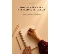 Mon année entre tes mains, Seigneur: Carnet de prière guidé et de méditation pour étudiante - 45 semences pour traverser une année avec confiance