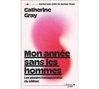 Mon année sans les hommes Les plaisirs insoupçonnés du célibat - Catherine Gray - Leduc Societe - broché - Essai