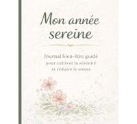 Mon année sereine: Journal bien-être guidé pour cultiver la sérénité et réduire le stress