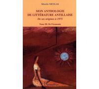 Mon anthologie de littérature antillaise Tome 3 - De l'économie - De ses origines à 1975 - Mireille Nicolas - L'harmattan - broché - Anthologie