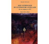 Mon anthologie de littérature antillaise Tome 1 - De la culture - De ses origines à 1975 - Mireille Nicolas - L'harmattan - broché - Anthologie