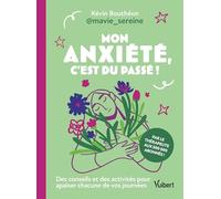 Mon anxiété, c'est du passé !: Des conseils et des activités pour apaiser chacune de vos journées